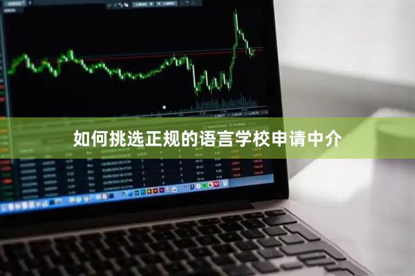 如何挑选正规的语言学校申请中介