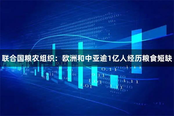 联合国粮农组织：欧洲和中亚逾1亿人经历粮食短缺